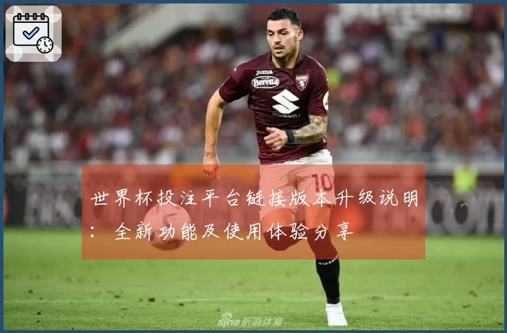 世界杯投注平台链接版本升级说明：全新功能及使用体验分享