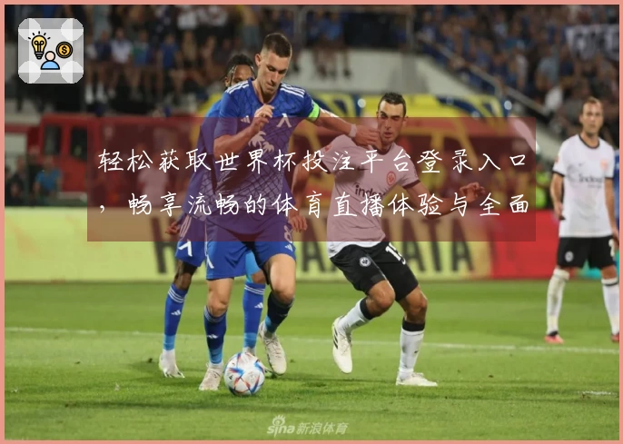 轻松获取世界杯投注平台登录入口，畅享流畅的体育直播体验与全面功能介绍