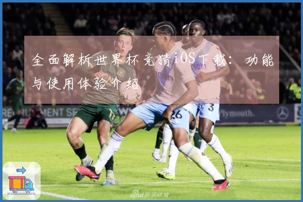 全面解析世界杯竞猜iOS下载：功能与使用体验介绍