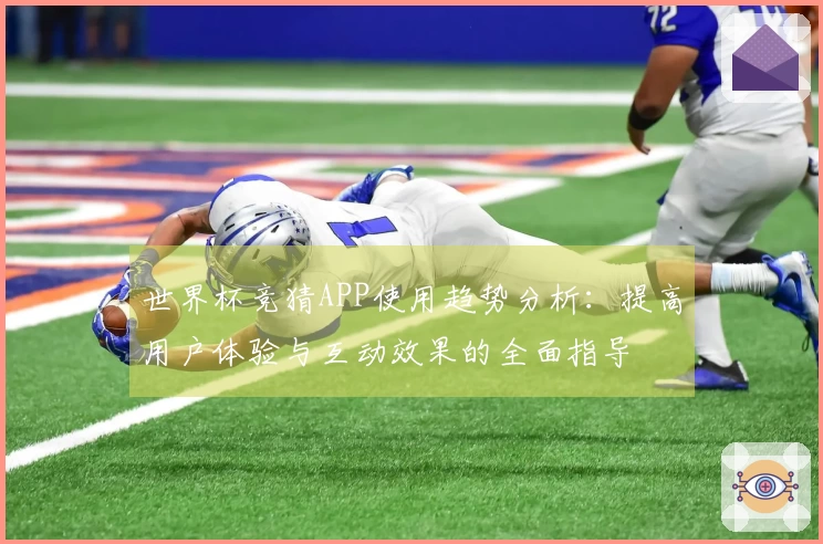 世界杯竞猜APP使用趋势分析:提高用户体验与互动效果的全面指导